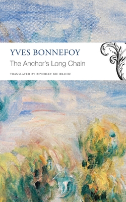 The Anchor's Long Chain - Bonnefoy, Yves, and Brahic, Beverley Bie (Translated by)