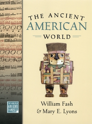 The Ancient American World - Fash, William, and Lyons, Mary E