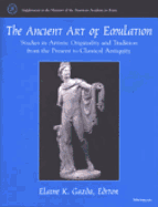 The Ancient Art of Emulation: Studies in Artistic Originality and Tradition from the Present to Classical Antiquity