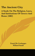 The Ancient City: A Study On The Religion, Laws, And Institutions Of Greece And Rome (1882)