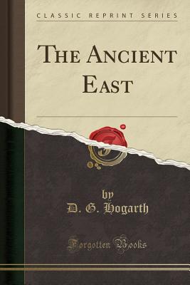 The Ancient East (Classic Reprint) - Hogarth, D G