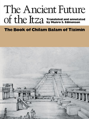 The Ancient Future of the Itza: The Book of Chilam Balam of Tizimin - Edmonson, Munro S (Translated by)