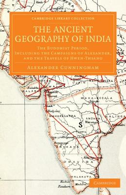 The Ancient Geography of India: The Buddhist Period, Including the Campaigns of Alexander, and the Travels of Hwen-Thsang - Cunningham, Alexander