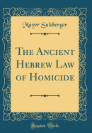 The Ancient Hebrew Law of Homicide (Classic Reprint)