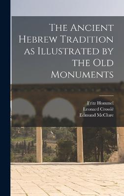 The Ancient Hebrew Tradition as Illustrated by the Old Monuments - Hommel, Fritz, and McClure, Edmund, and Crossl, Leonard