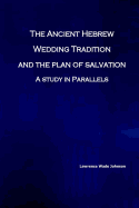 The Ancient Hebrew Wedding Tradition and the Plan of Salvation: How the Ancient Hebrew Wedding Tradition Foreshadows the Plan of Salvation