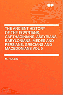 The Ancient History of the Egyptians, Carthaginians, Assyrians, Babylonians, Medes and Persians, Macedonians, and Grecians, Vol. 1 of 8 (Classic Reprint)