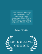 The Ancient History of the Maori, His Mythology and Traditions. Horo-Uta or Taki-Tumu Migration. Eng. and Maori.Vol.VI - Scholar's Choice Edition