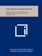 The Ancient Khmer Empire: Transactions Of The American Philosophical Society, V41, Part 1, February, 1951