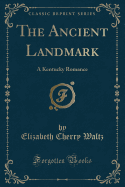 The Ancient Landmark: A Kentucky Romance (Classic Reprint)