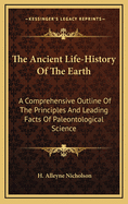 The Ancient Life-History Of The Earth: A Comprehensive Outline Of The Principles And Leading Facts Of Paleontological Science