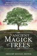 The Ancient Magick of Trees: Identify & Use Trees in Your Spiritual & Magickal Practice
