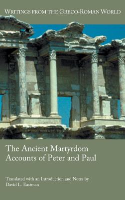 The Ancient Martyrdom Accounts of Peter and Paul - Eastman, David L