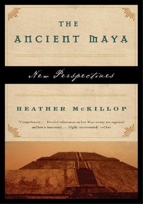 The Ancient Maya: New Perspectives - McKillop, Heather