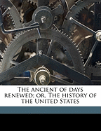 The Ancient of Days Renewed; Or, the History of the United States