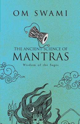 The Ancient Science of Mantras: Wisdom of the Sages - Swami, Om
