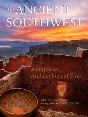 The Ancient Southwest: A Guide to Archaelogical Sites - McNamee, Gregory, and Lindahl, Larry