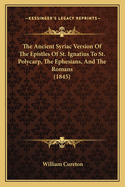 The Ancient Syriac Version of the Epistles of St. Ignatius to St. Polycarp, the Ephesians, and the Romans (1845)