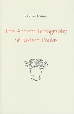 The Ancient Topography of Eastern Phokis - Fossey, John M