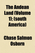 The Andean Land (Volume 1); (South America) - Osborn, Chase Salmon
