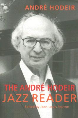 The Andr Hodeir Jazz Reader - Hodeir, Andr (Editor), and Pautrot, Jean-Louis (Editor)
