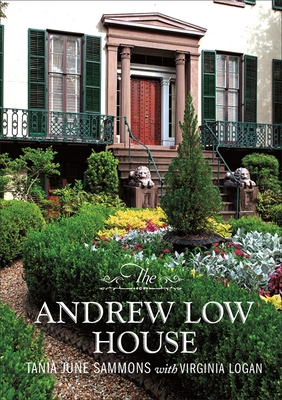 The Andrew Low House - Sammons, Tania June, and Logan, Virginia Connerat, and National Society of the Colonial Dames of America in the State of Georgia