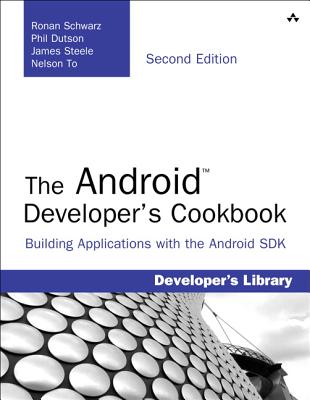 The Android Developer's Cookbook: Building Applications with the Android SDK - Schwarz, Ronan, and Dutson, Phil, and Steele, James