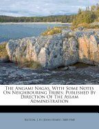 The Angami Nagas, with Some Notes on Neighbouring Tribes; Published by Direction of the Assam Administration