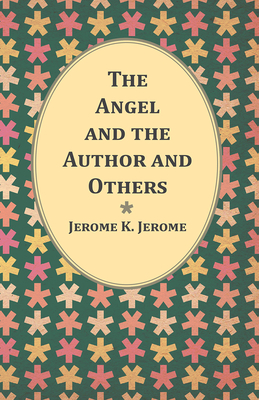The Angel and the Author and Others - Jerome, Jerome K