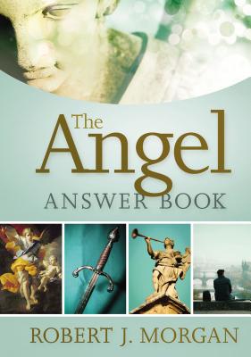The Angel Answer Book: Exploring the Mysteries of Holy and Fallen Angels - Morgan, Robert J