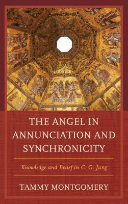 The Angel in Annunciation and Synchronicity: Knowledge and Belief in C.G. Jung - Montgomery, Tammy L