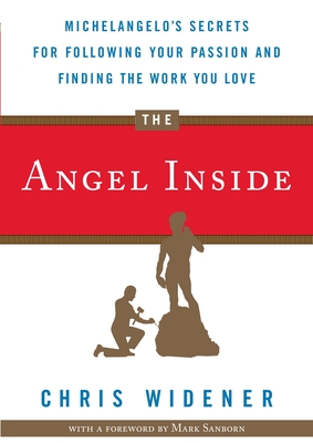 The Angel Inside: Michelangelo's Secrets for Following Your Passion and Finding the Work You Love - Widener, Chris