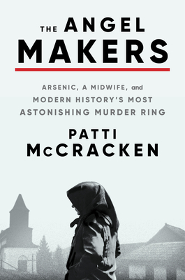 The Angel Makers: Arsenic, a Midwife, and Modern History's Most Astonishing Murder Ring - McCracken, Patti