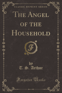 The Angel of the Household (Classic Reprint)