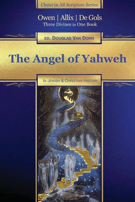 The Angel of Yahweh: In Jewish and Reformation History - Allix, Peter, and De Gols, Gerard, and Van Dorn, Douglas (Editor)