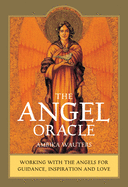 The Angel Oracle: Working with the Angels for Guidance, Inspiration and Love