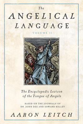 The Angelical Language, Volume II: An Encyclopedic Lexicon of the Tongue of Angels - Leitch, Aaron