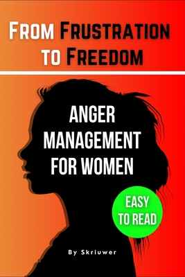 The Anger Management Self-Help Book for Women: From Frustration to Freedom - Skriuwer Com