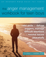 The Anger Management Workbook for Teen Boys: CBT Skills to Defuse Triggers, Manage Difficult Emotions, and Resolve Issues Peacefully