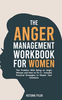 The Anger Management Workbook for Women: The Problem With Being an Angry Woman and How to Fix it - Includes 19 Practical Strategies to Master Your Emotions - Tyler, Victoria