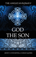 The Anglican Rosary: God the Son: Devotions and Prayers for 33 Names of Jesus