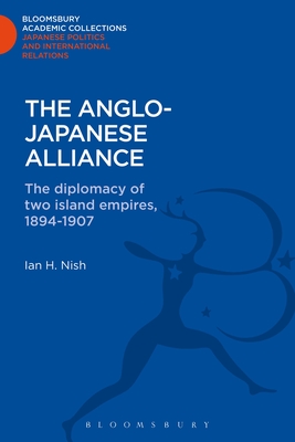 The Anglo-Japanese Alliance: The Diplomacy of Two Island Empires 1984-1907 - Nish, Ian