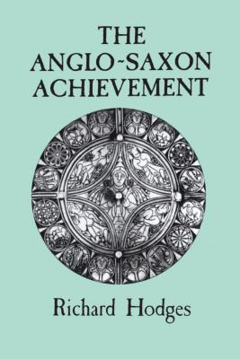 The Anglo-Saxon Achievement - Hodges, Richard, and Whitehouse, David