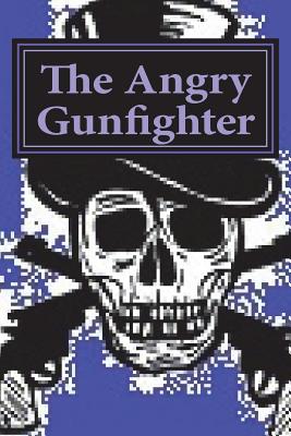 The Angry Gunfighter: seeks revenge - Ward, D Mae, and Flower, The