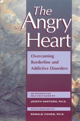 The Angry Heart: Overcoming Borderline and Addictive Disorders - Santoro, Joseph, Ph.D.