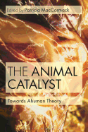 The Animal Catalyst: Towards Ahuman Theory