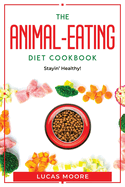 The Animal-Eating Diet Cookbook: Stayin' Healthy!