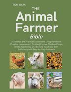 The Animal Farmer Bible: A Detailed and Practical Sustainable Living Handbook: Crafting Fences, Chicken Coops, Sheds, Gardening, and Beyond to Achieve Self-Sufficiency with Step-by-Step Guidance