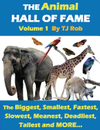 The Animal Hall of Fame - Volume 1: The Biggest, Smallest, Fastest, Slowest, Meanest, Deadliest, Tallest and MORE... (Age 5 - 8)