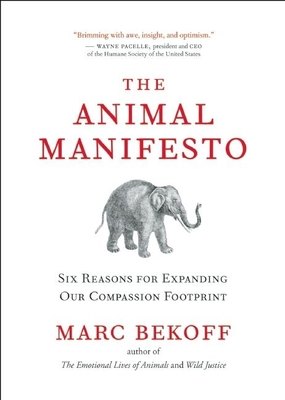 The Animal Manifesto: Six Reasons for Expanding Our Compassion Footprint - Bekoff, Marc, PhD, PH D